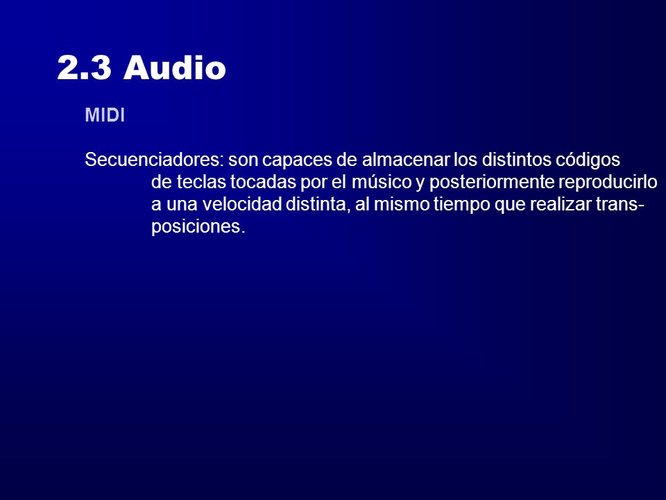 2.3 Audio MIDI. Secuenciadores: son capaces de almacenar los distintos códigos. de teclas tocadas por el músico y posteriormente reproducirlo.