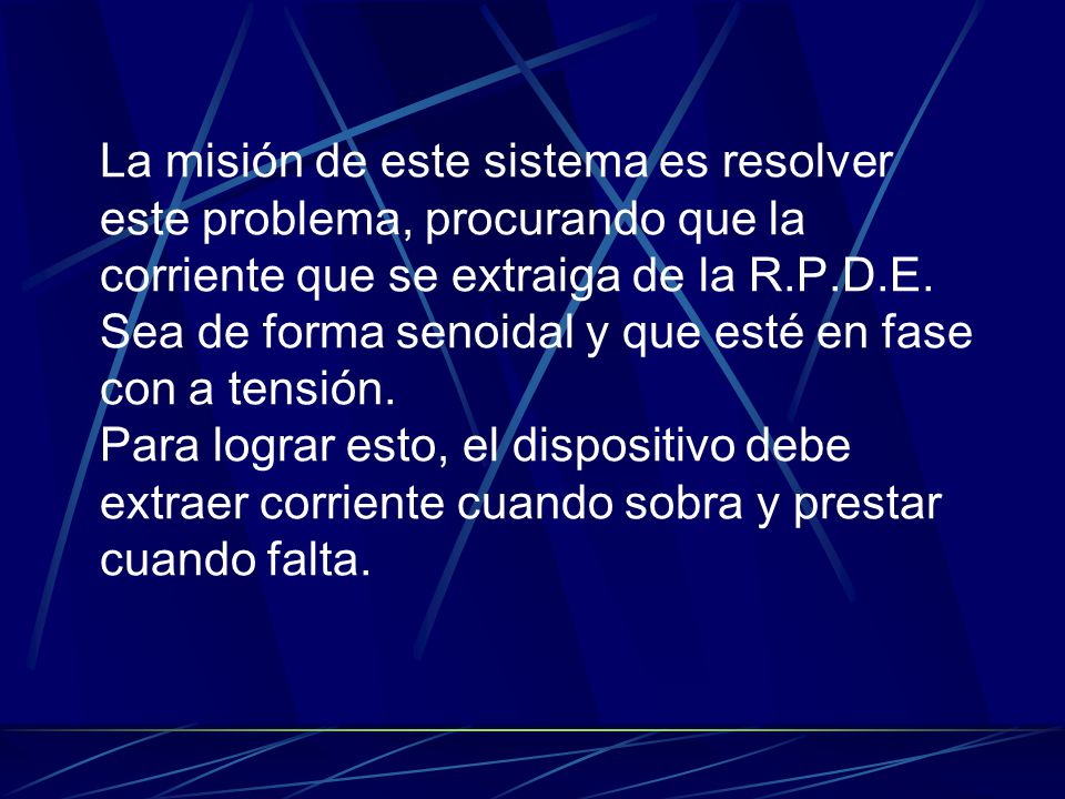 La misión de este sistema es resolver este problema, procurando que la corriente que se extraiga de la R.P.D.E.