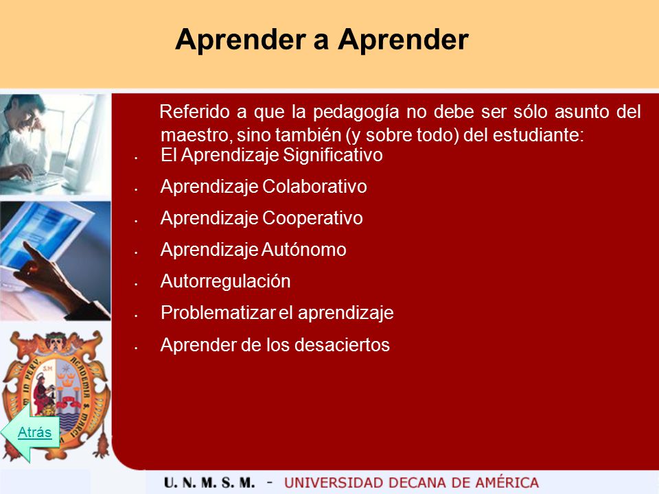 Aprender a Aprender Referido a que la pedagogía no debe ser sólo asunto del maestro, sino también (y sobre todo) del estudiante: