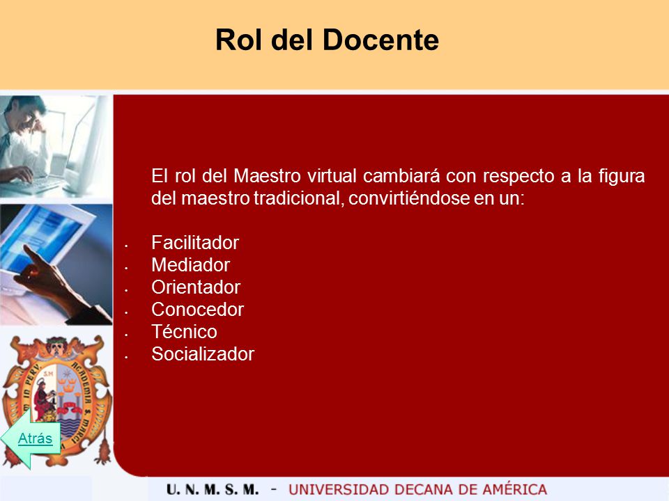 Rol del Docente El rol del Maestro virtual cambiará con respecto a la figura del maestro tradicional, convirtiéndose en un: