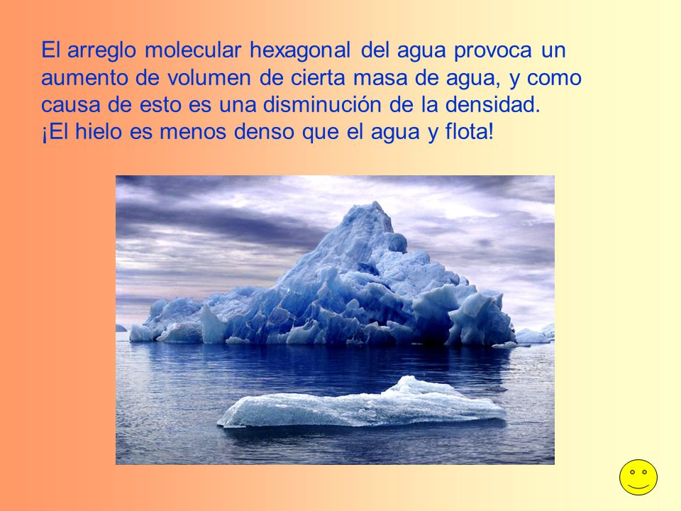 El arreglo molecular hexagonal del agua provoca un aumento de volumen de cierta masa de agua, y como causa de esto es una disminución de la densidad.