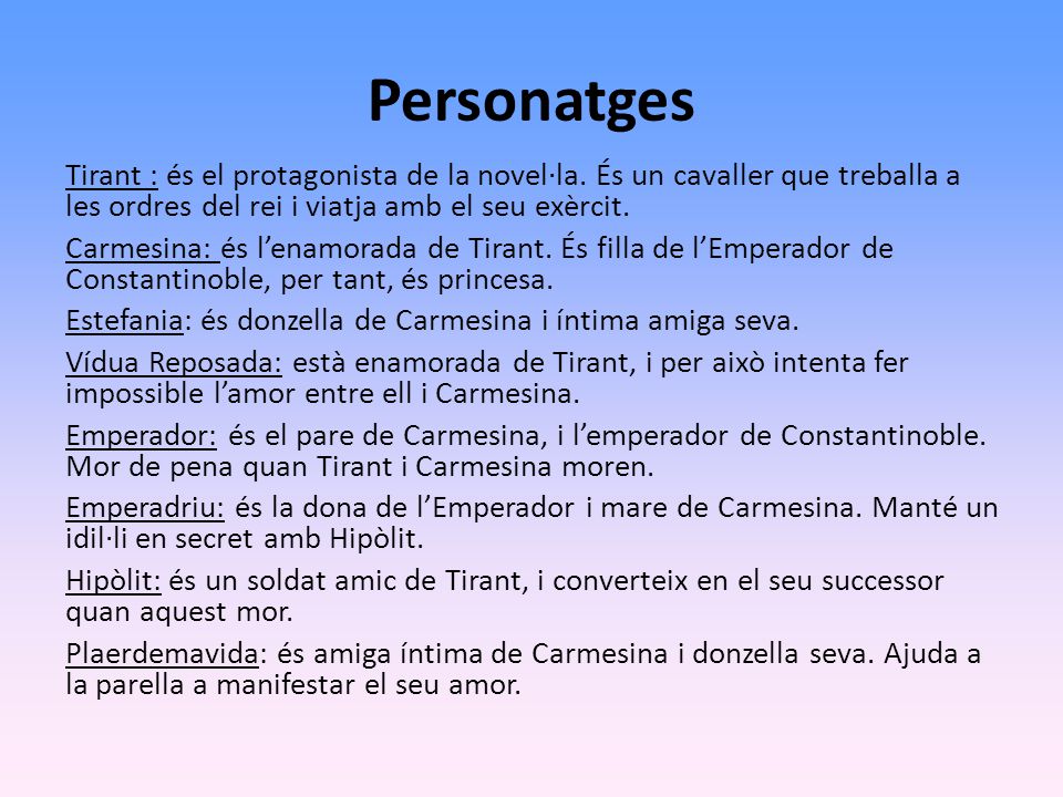 Personatges Tirant : és el protagonista de la novel·la. És un cavaller que treballa a les ordres del rei i viatja amb el seu exèrcit.
