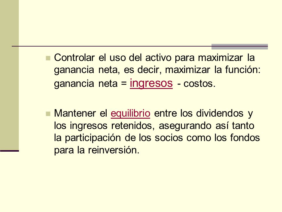 Controlar el uso del activo para maximizar la ganancia neta, es decir, maximizar la función: ganancia neta = ingresos - costos.