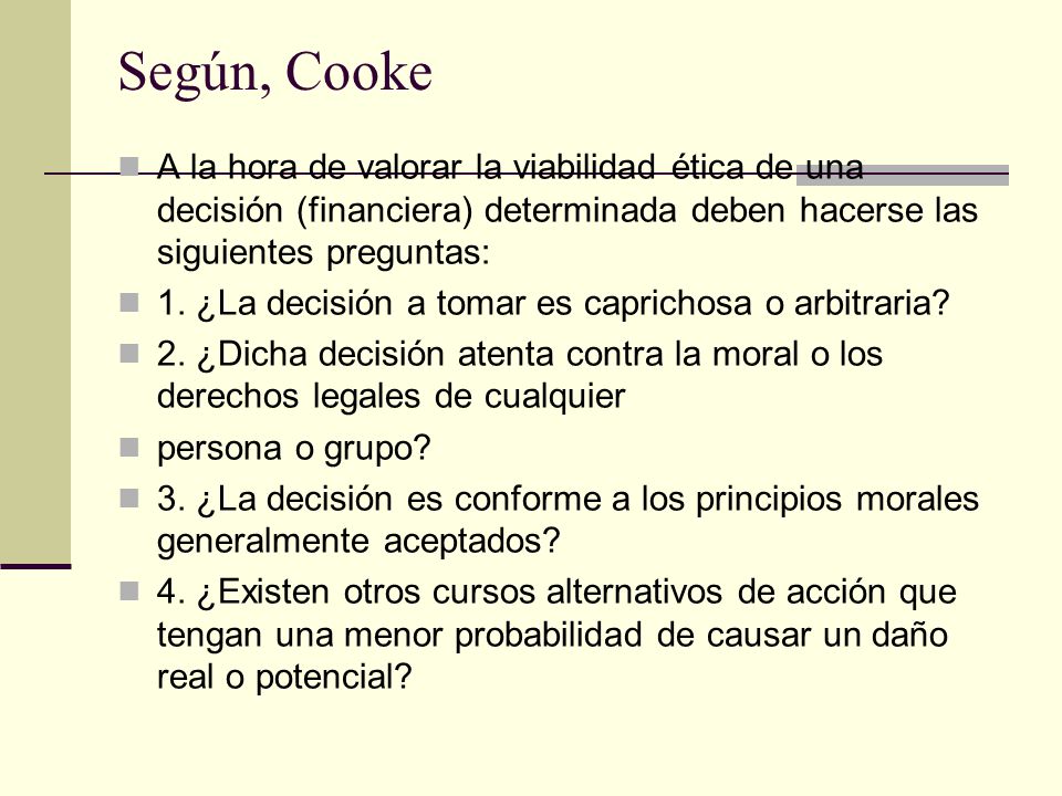 Según, Cooke A la hora de valorar la viabilidad ética de una decisión (financiera) determinada deben hacerse las siguientes preguntas: