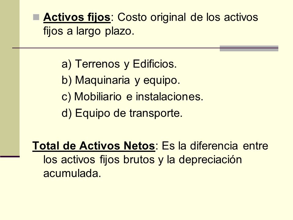 Activos fijos: Costo original de los activos fijos a largo plazo.
