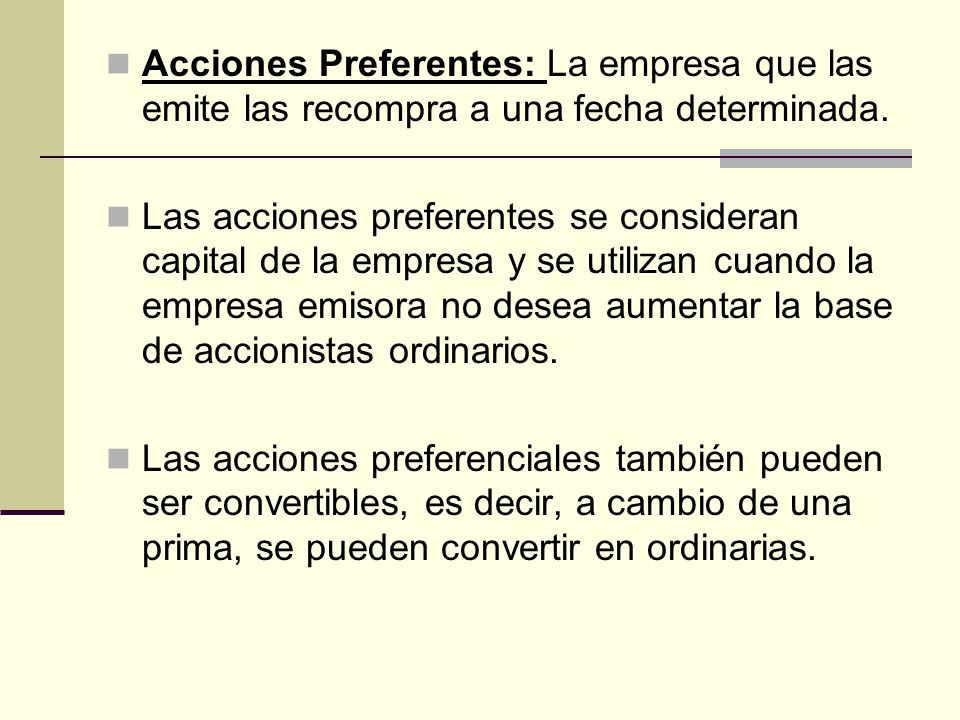 Acciones Preferentes: La empresa que las emite las recompra a una fecha determinada.