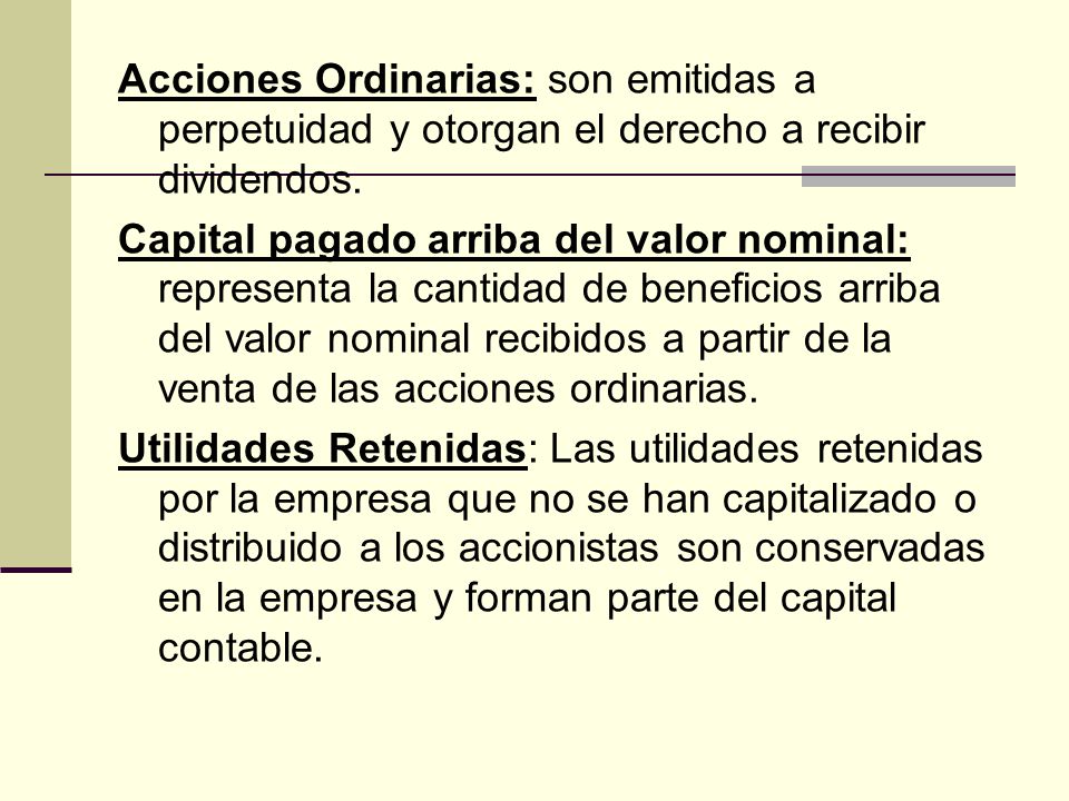 Acciones Ordinarias: son emitidas a perpetuidad y otorgan el derecho a recibir dividendos.