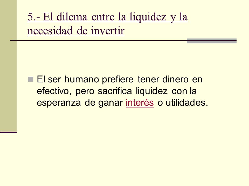5.- El dilema entre la liquidez y la necesidad de invertir
