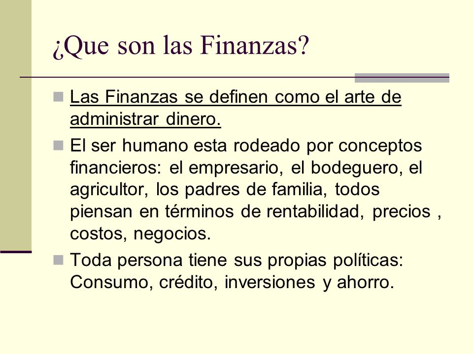 ¿Que son las Finanzas Las Finanzas se definen como el arte de administrar dinero.