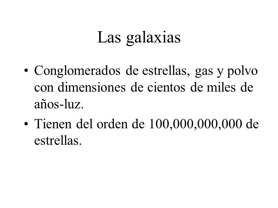Las galaxias Conglomerados de estrellas, gas y polvo con dimensiones de cientos de miles de años-luz.