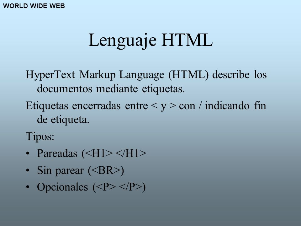 WORLD WIDE WEB Lenguaje HTML. HyperText Markup Language (HTML) describe los documentos mediante etiquetas.