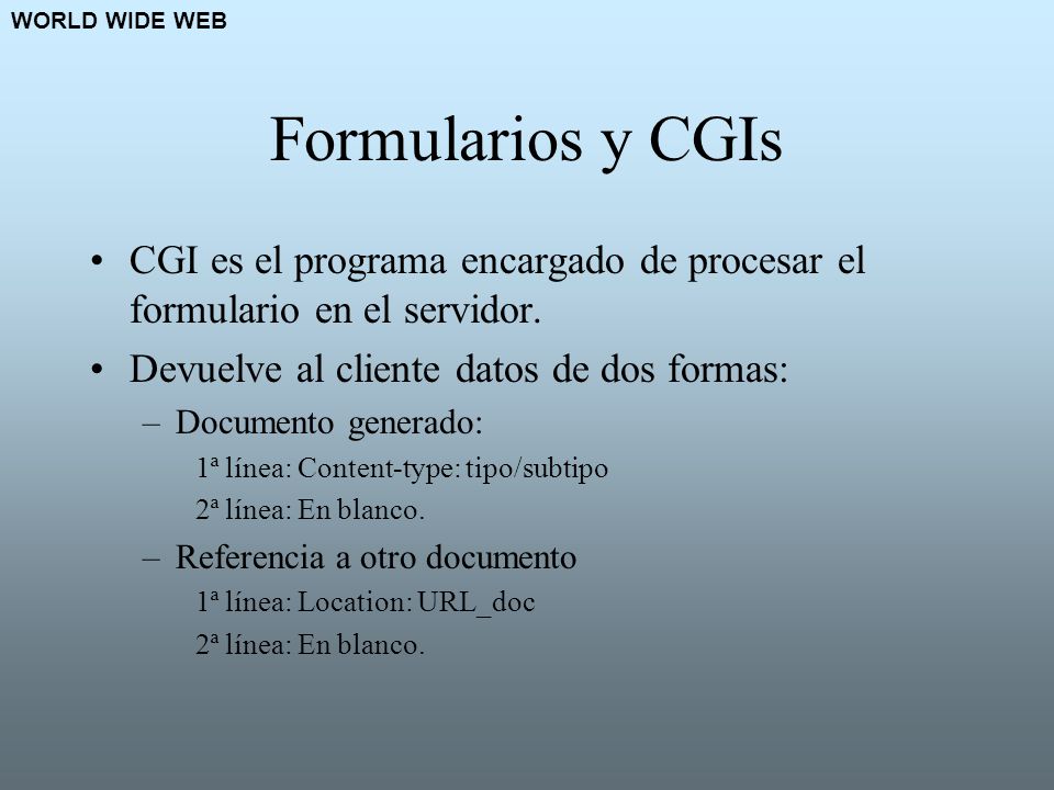 WORLD WIDE WEB Formularios y CGIs. CGI es el programa encargado de procesar el formulario en el servidor.