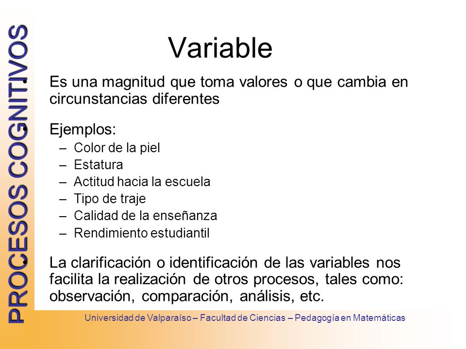 Variable Es una magnitud que toma valores o que cambia en circunstancias diferentes. Ejemplos: Color de la piel.