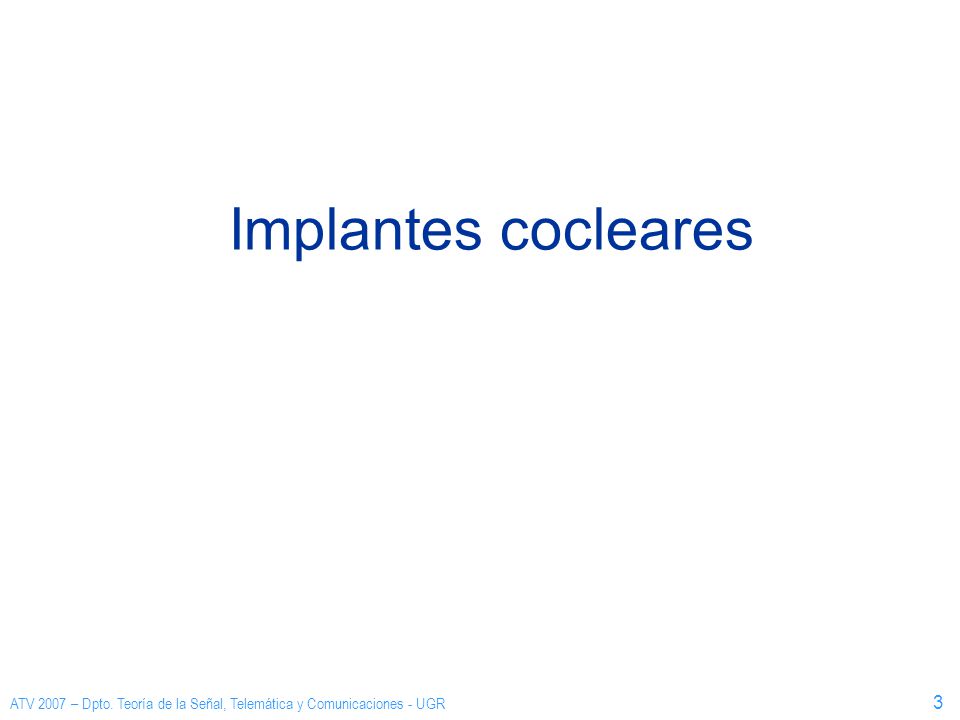 Implantes cocleares ATV 2007 – Dpto. Teoría de la Señal, Telemática y Comunicaciones - UGR