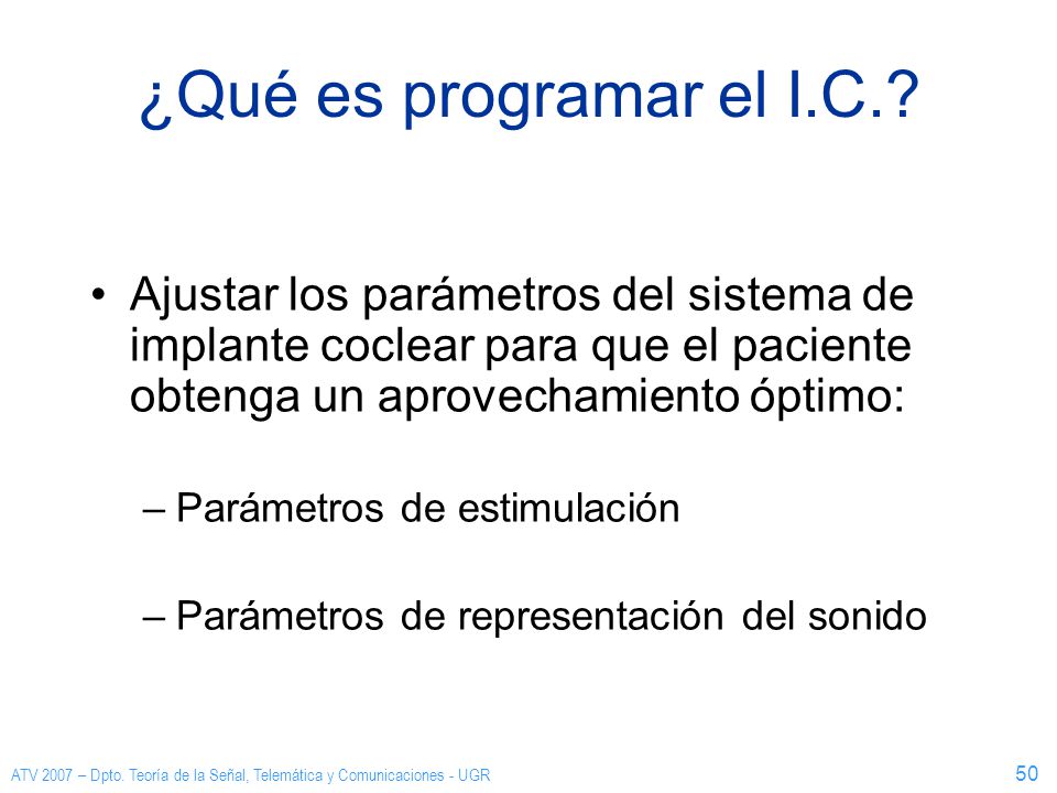 ¿Qué es programar el I.C. Ajustar los parámetros del sistema de implante coclear para que el paciente obtenga un aprovechamiento óptimo: