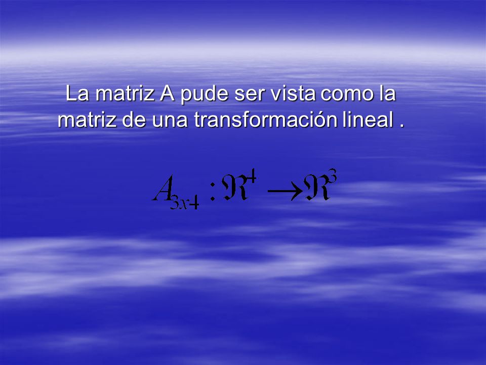 La matriz A pude ser vista como la matriz de una transformación lineal .
