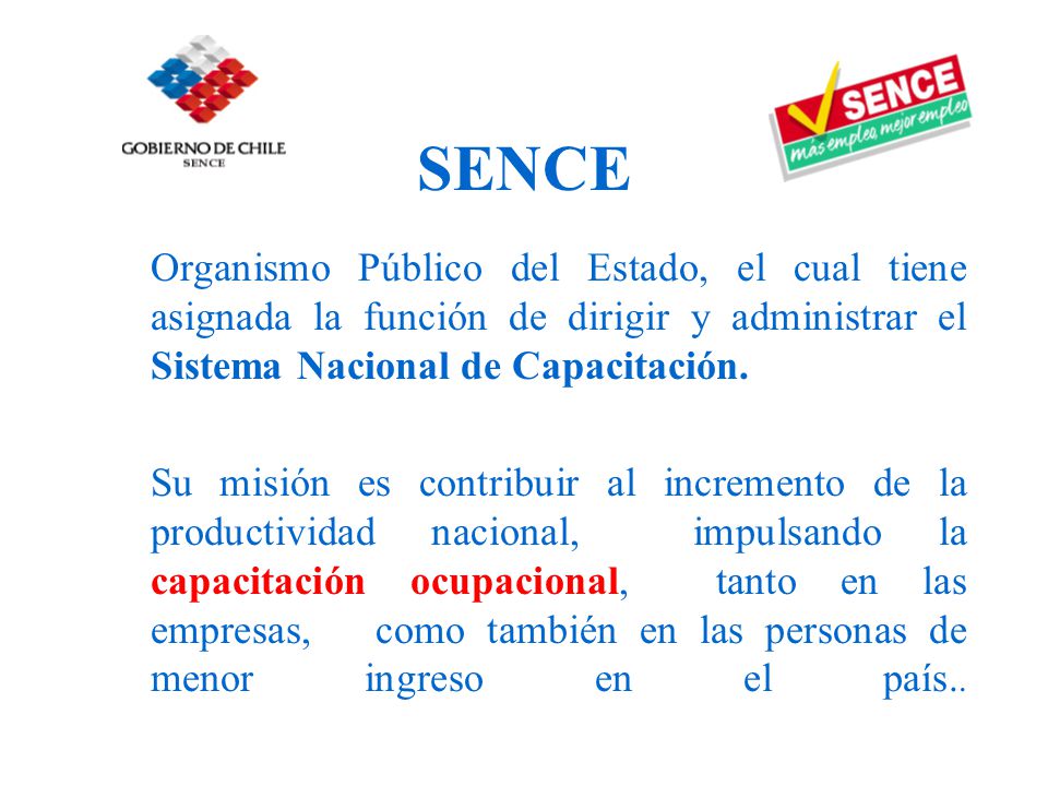 SENCE Organismo Público del Estado, el cual tiene asignada la función de dirigir y administrar el Sistema Nacional de Capacitación.