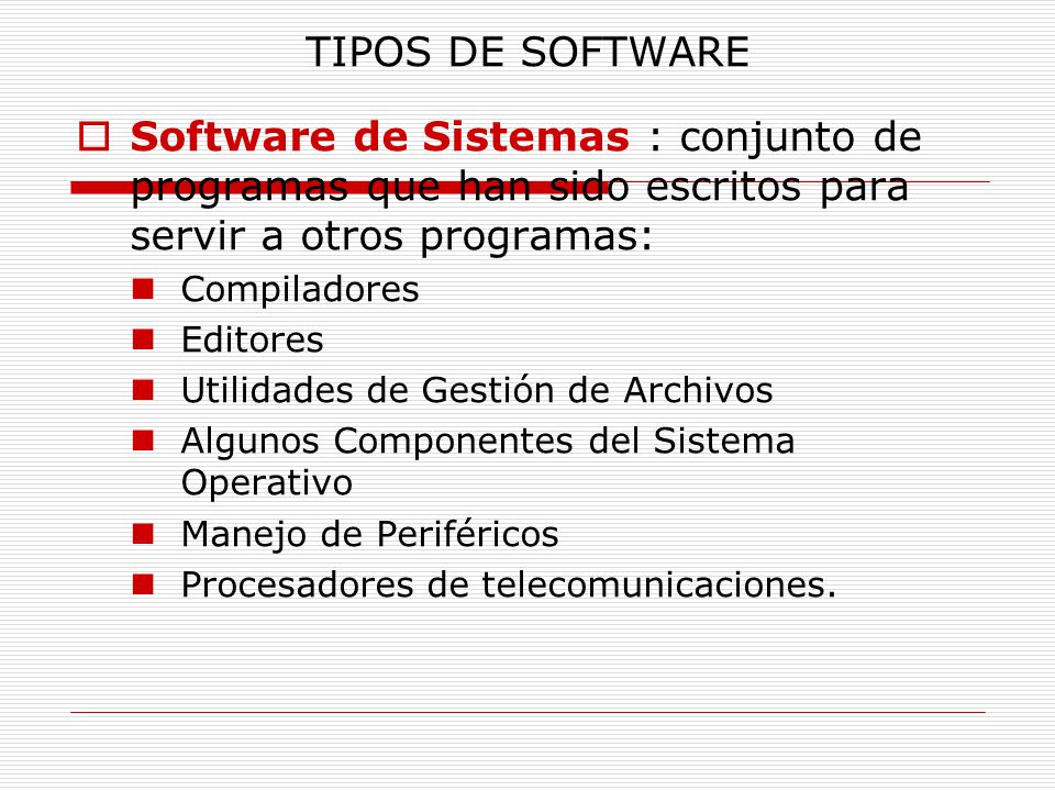 TIPOS DE SOFTWARE Software de Sistemas : conjunto de programas que han sido escritos para servir a otros programas: