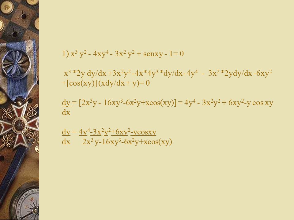 1) x3 y2 - 4xy4 - 3x2 y2 + senxy - 1= 0 x3. 2y dy/dx +3x2y2 -4x. 4y3