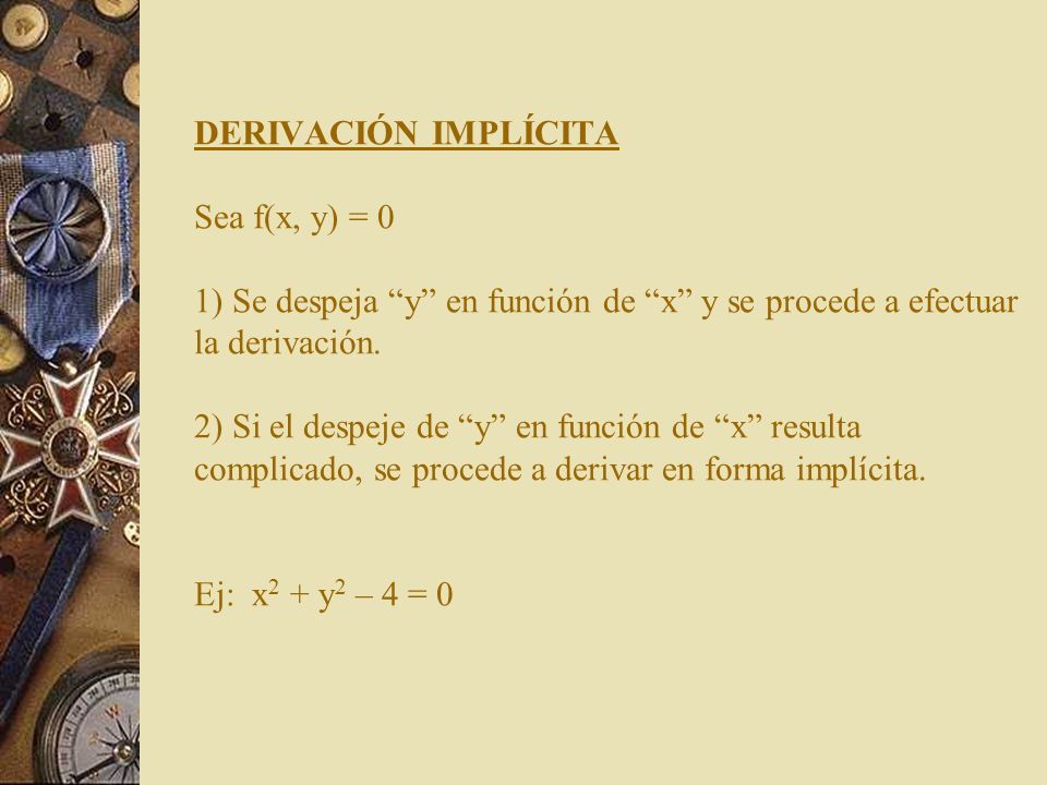 DERIVACIÓN IMPLÍCITA Sea f(x, y) = 0 1) Se despeja y en función de x y se procede a efectuar la derivación.