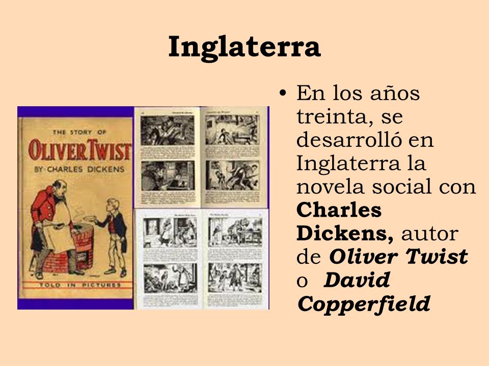 Inglaterra En los años treinta, se desarrolló en Inglaterra la novela social con Charles Dickens, autor de Oliver Twist o David Copperfield.