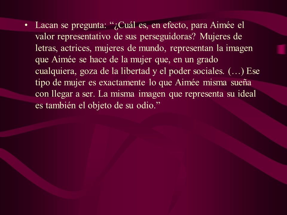 Lacan se pregunta: ¿Cuál es, en efecto, para Aimée el valor representativo de sus perseguidoras.