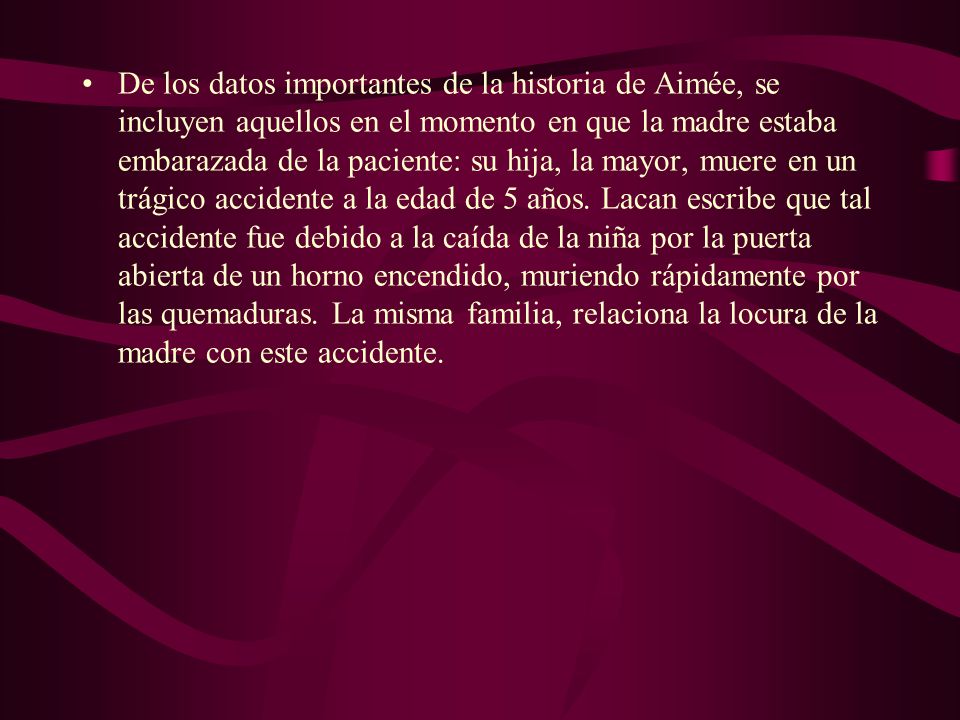 De los datos importantes de la historia de Aimée, se incluyen aquellos en el momento en que la madre estaba embarazada de la paciente: su hija, la mayor, muere en un trágico accidente a la edad de 5 años.