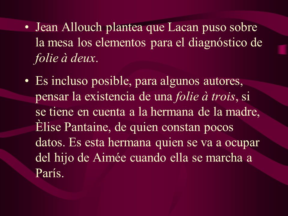 Jean Allouch plantea que Lacan puso sobre la mesa los elementos para el diagnóstico de folie à deux.
