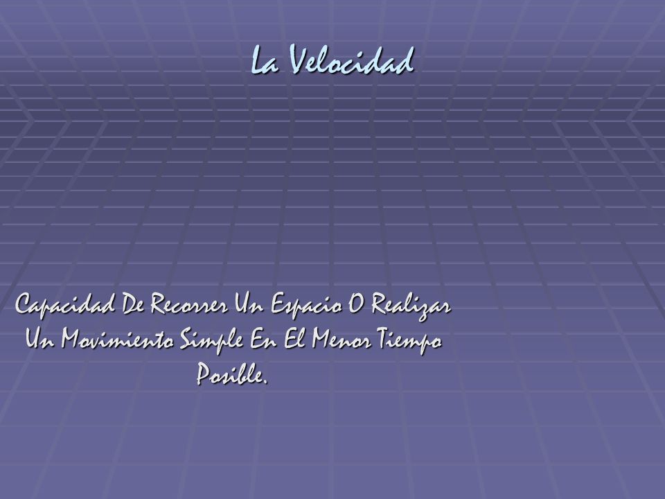 La Velocidad Capacidad De Recorrer Un Espacio O Realizar Un Movimiento Simple En El Menor Tiempo Posible.