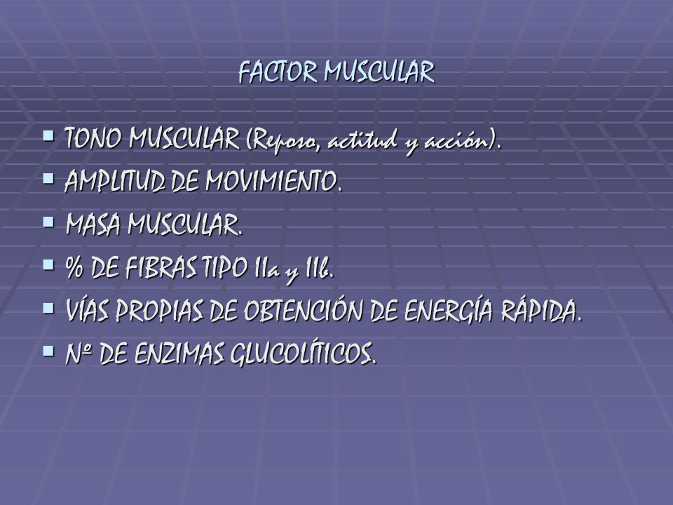 FACTOR MUSCULAR TONO MUSCULAR (Reposo, actitud y acción). AMPLITUD DE MOVIMIENTO. MASA MUSCULAR. % DE FIBRAS TIPO IIa y IIb.