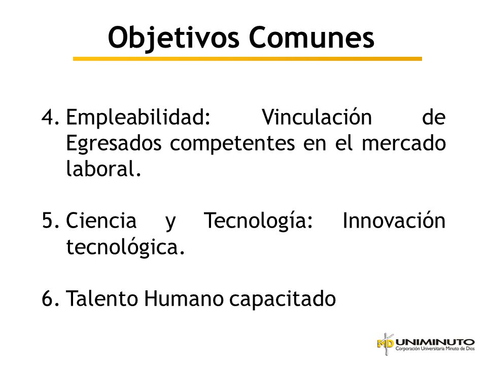 Objetivos Comunes Empleabilidad: Vinculación de Egresados competentes en el mercado laboral. Ciencia y Tecnología: Innovación tecnológica.