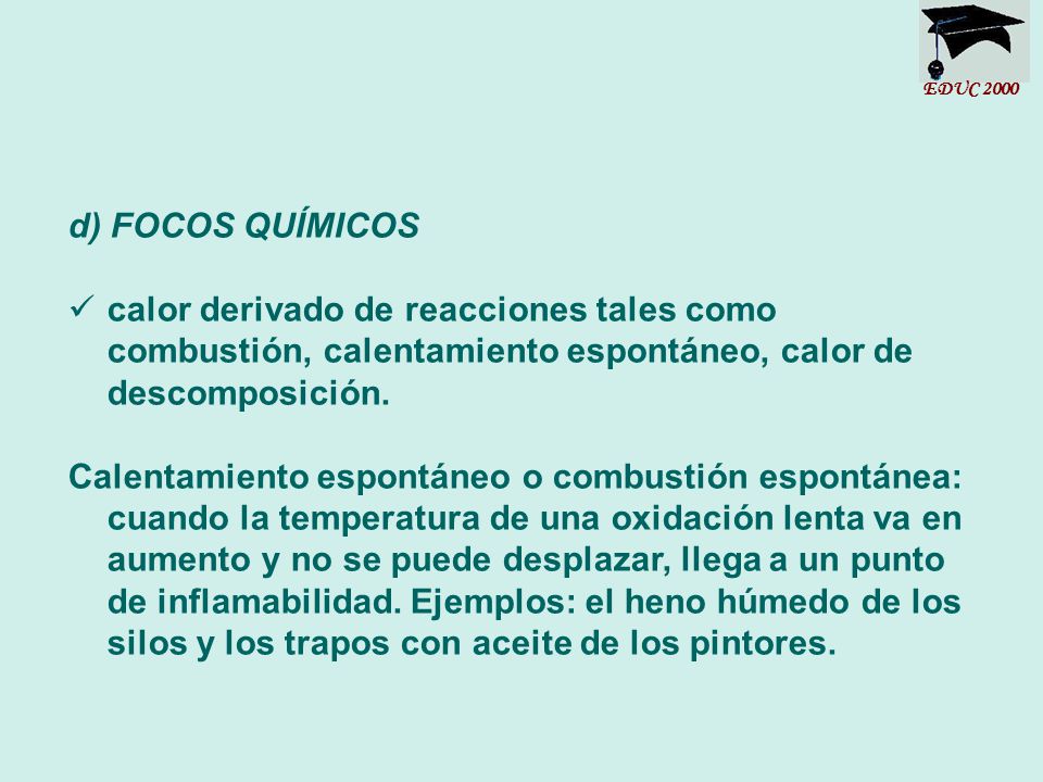 EDUC 2000 d) FOCOS QUÍMICOS. calor derivado de reacciones tales como combustión, calentamiento espontáneo, calor de descomposición.