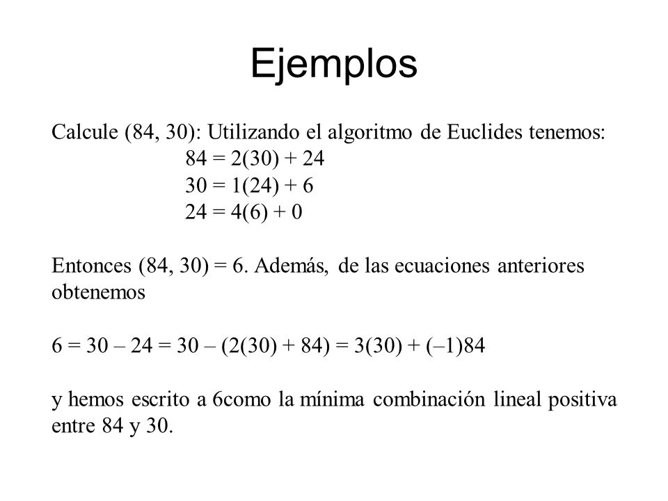 Ejemplos Calcule (84, 30): Utilizando el algoritmo de Euclides tenemos: 84 = 2(30) = 1(24) + 6.