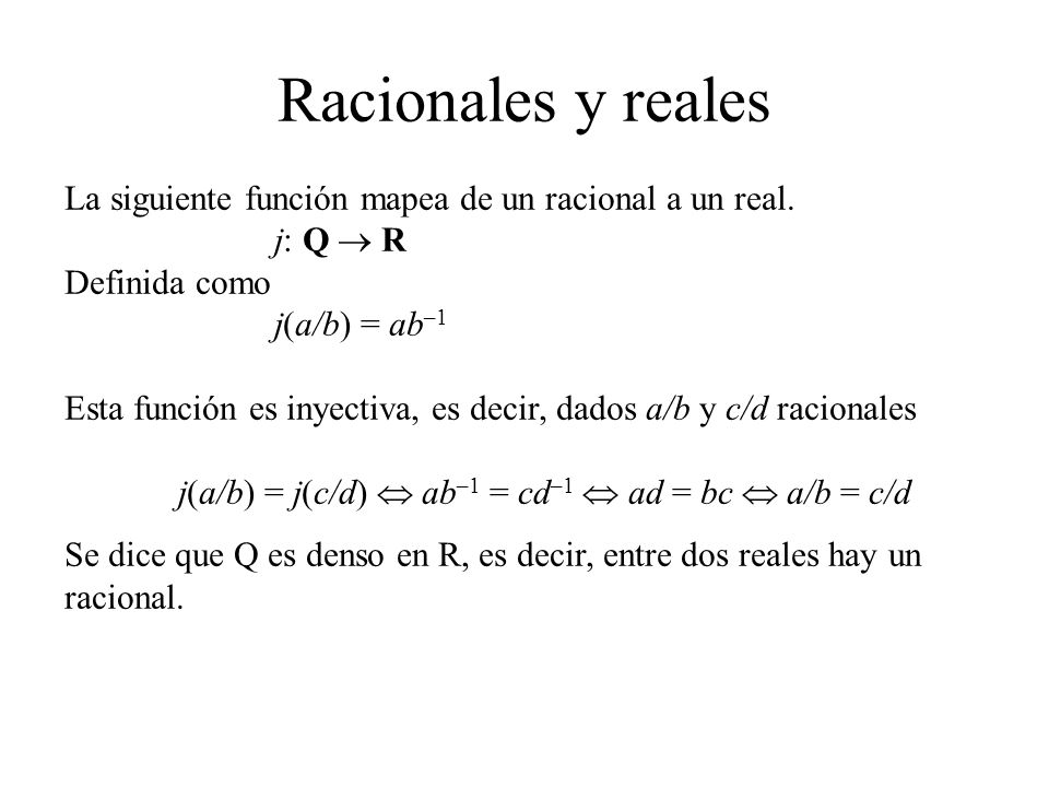 Racionales y reales La siguiente función mapea de un racional a un real. j: Q  R. Definida como.