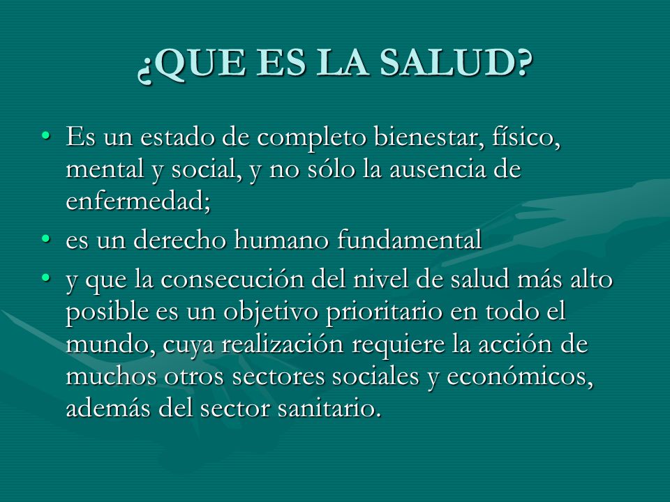 ¿QUE ES LA SALUD Es un estado de completo bienestar, físico, mental y social, y no sólo la ausencia de enfermedad;
