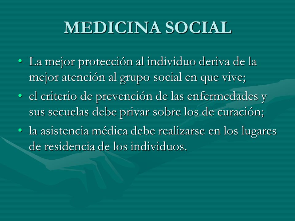 MEDICINA SOCIAL La mejor protección al individuo deriva de la mejor atención al grupo social en que vive;
