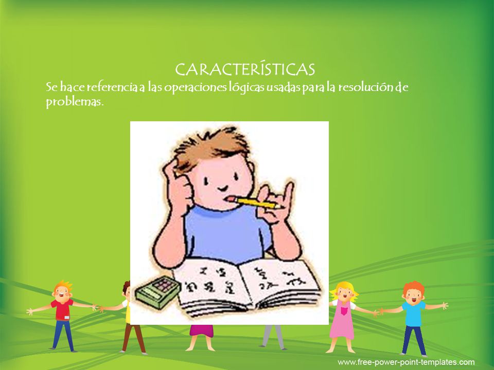 CARACTERÍSTICAS Se hace referencia a las operaciones lógicas usadas para la resolución de problemas.
