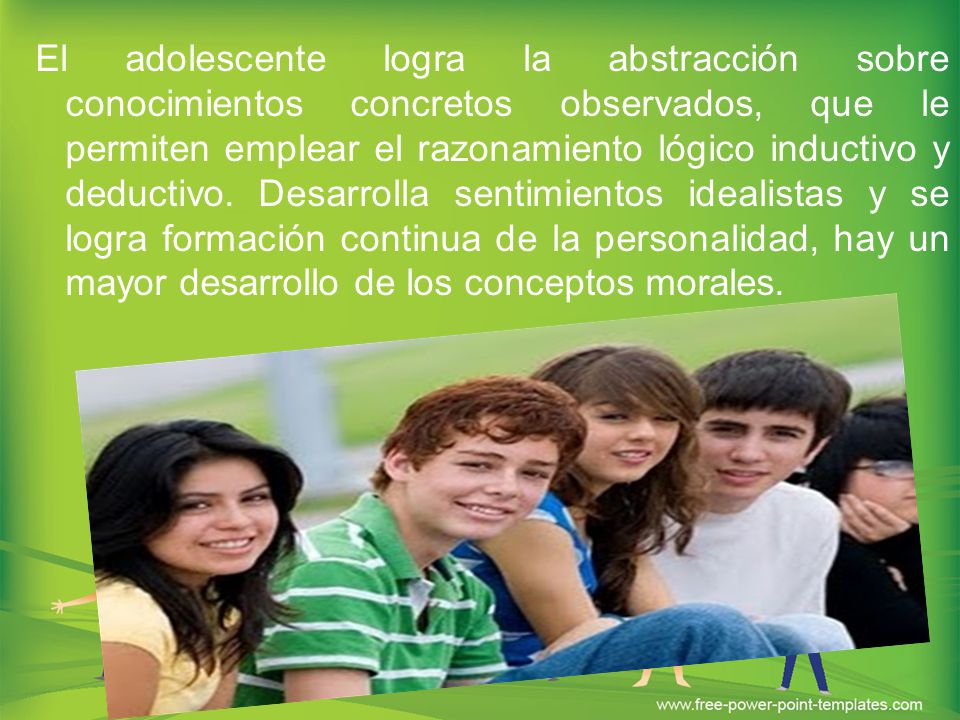 El adolescente logra la abstracción sobre conocimientos concretos observados, que le permiten emplear el razonamiento lógico inductivo y deductivo.
