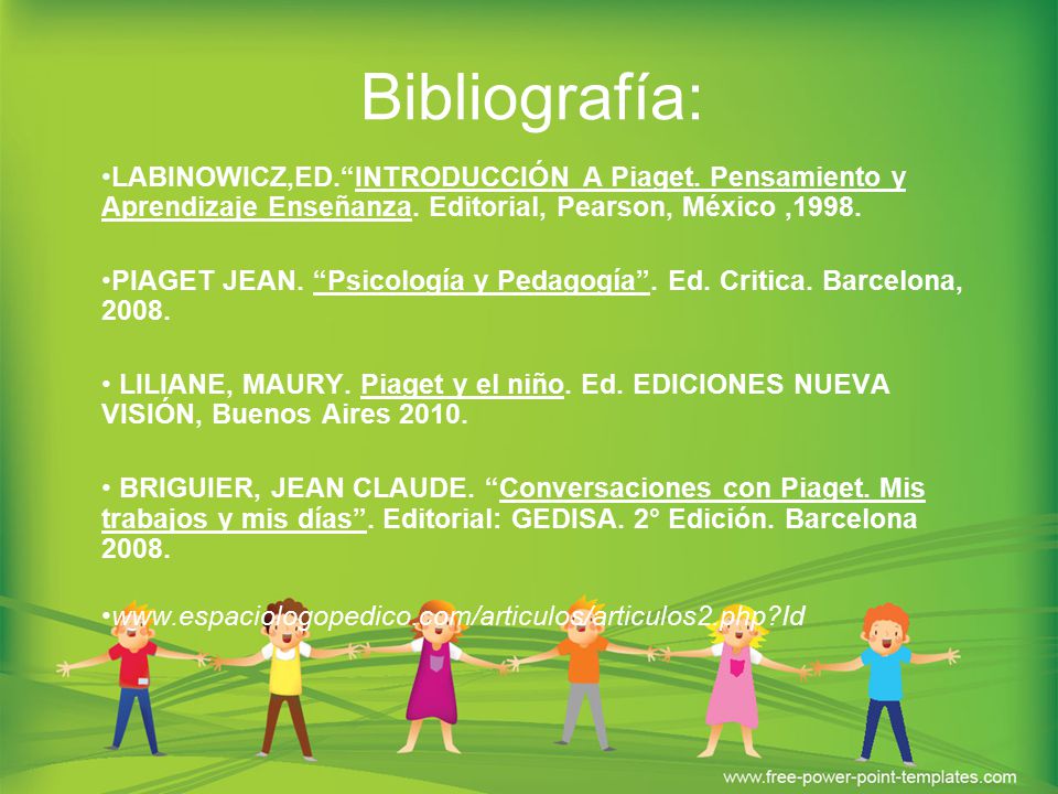 Bibliografía: LABINOWICZ,ED. INTRODUCCIÓN A Piaget. Pensamiento y Aprendizaje Enseñanza. Editorial, Pearson, México ,1998.