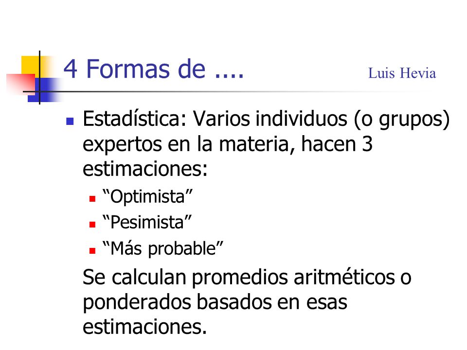 4 Formas de .... Luis Hevia Estadística: Varios individuos (o grupos) expertos en la materia, hacen 3 estimaciones: