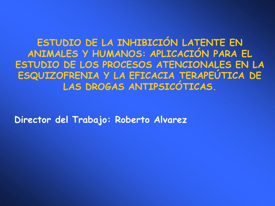 ESTUDIO DE LA INHIBICIÓN LATENTE EN ANIMALES Y HUMANOS: APLICACIÓN PARA EL ESTUDIO DE LOS PROCESOS ATENCIONALES EN LA ESQUIZOFRENIA Y LA EFICACIA TERAPEÚTICA DE LAS DROGAS ANTIPSICÓTICAS.
