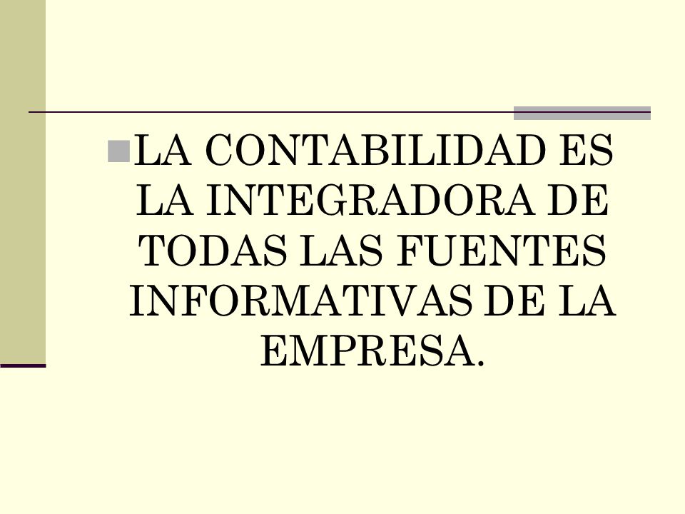 LA CONTABILIDAD ES LA INTEGRADORA DE TODAS LAS FUENTES INFORMATIVAS DE LA EMPRESA.