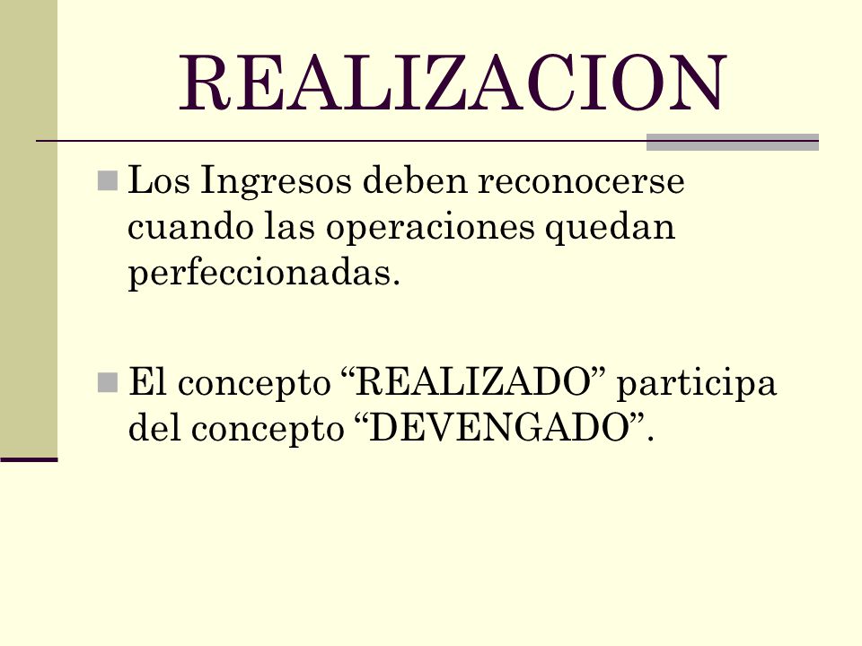 REALIZACION Los Ingresos deben reconocerse cuando las operaciones quedan perfeccionadas.