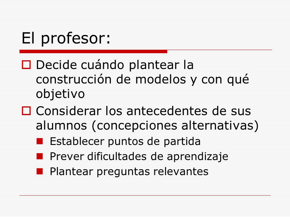 El profesor: Decide cuándo plantear la construcción de modelos y con qué objetivo.