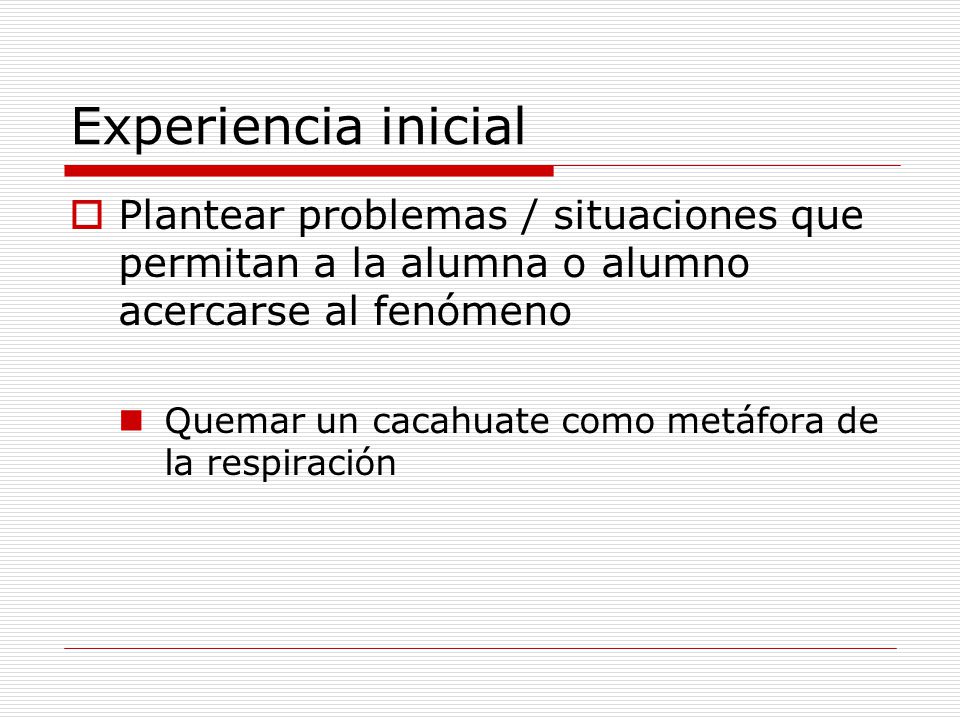 Experiencia inicial Plantear problemas / situaciones que permitan a la alumna o alumno acercarse al fenómeno.