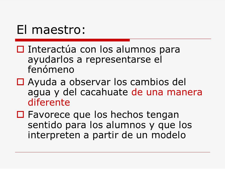 El maestro: Interactúa con los alumnos para ayudarlos a representarse el fenómeno.