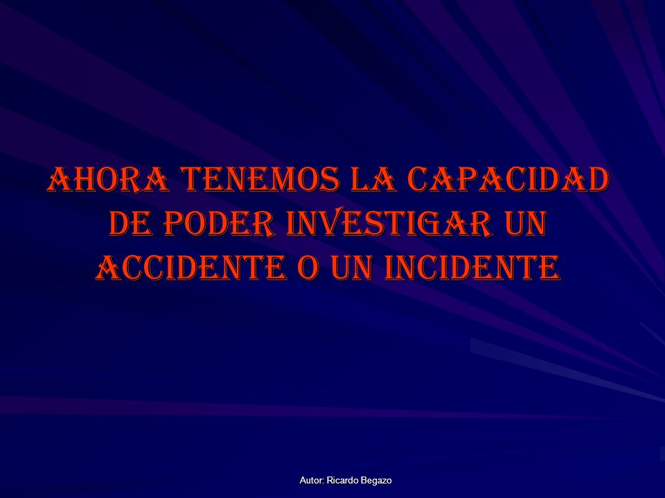Ahora TENEMOS la capacidad de poder investigar un accidente o un incidente