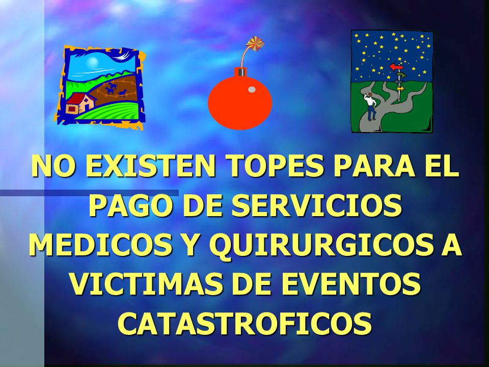 NO EXISTEN TOPES PARA EL PAGO DE SERVICIOS MEDICOS Y QUIRURGICOS A VICTIMAS DE EVENTOS CATASTROFICOS