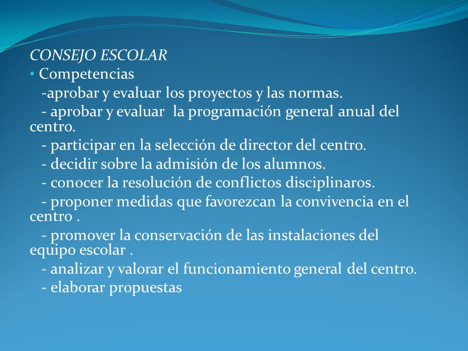 CONSEJO ESCOLAR Competencias. -aprobar y evaluar los proyectos y las normas. - aprobar y evaluar la programación general anual del centro.