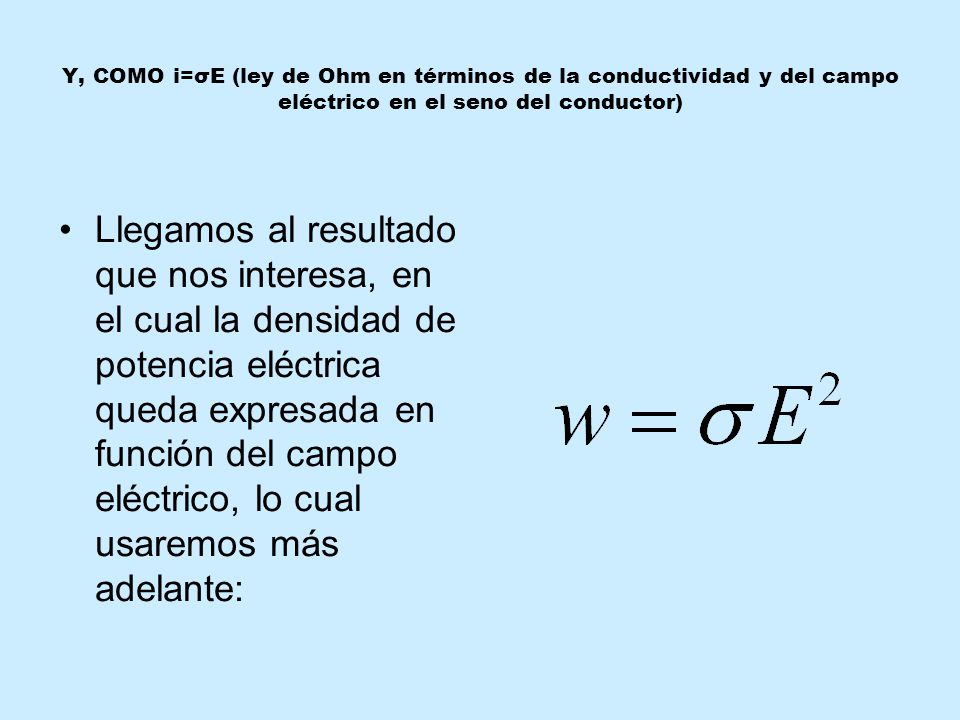Y, COMO i=σE (ley de Ohm en términos de la conductividad y del campo eléctrico en el seno del conductor)